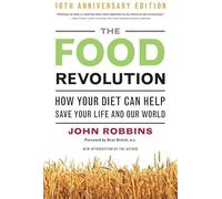 The Food Revolution: How Your Diet Can Help Save Your Life and Our World, 25th Anniversary Edition (Deep Nutrition Book, Diet for a New America)