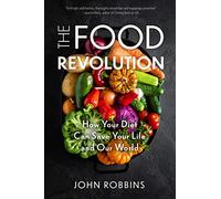 The Food Revolution: How Your Diet Can Save Your Life and Our World (Plant Based Diet, Food Politics)