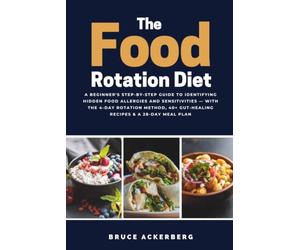 The Food Rotation Diet: A Beginner's Step-by-Step Guide to Identifying Hidden Food Allergies and Sensitivities - With the 4-Day Rotation Method, 40+ Gut-Healing Recipes & a 28-Day Meal Plan