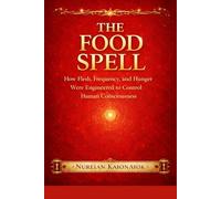 The Food Spell: How Flesh, Frequency, and Hunger Were Engineered to Control Human Consciousness