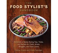 The Food Stylist's Handbook: Hundreds of Media Styling Tips, Tricks, and Secrets for Chefs, Artists, Bloggers, and Food Lovers