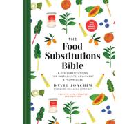 The Food Substitutions Bible : 8,000 Substitutions for Ingredients, Equipment & Techniques