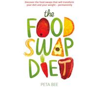 The Food Swap Diet: Discover the food swaps that will transform your diet and your weight - permanently