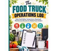 The Food Truck Operations Log: Daily Food Safety, Temperature, Cleaning & Maintenance Records for Mobile Food Vendors