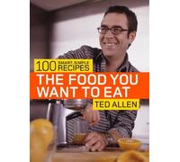 The Food You Want To Eat: 100 Smart, Simple Recipes