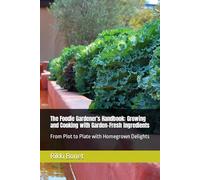 The Foodie Gardener's Handbook: Growing and Cooking with Garden-Fresh Ingredients: From Plot to Plate with Homegrown Delights (Gardening)