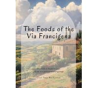 The Foods of the Via Francigena: Travel and dine through Italy, following the Via Francigena from the Dolomites to Rome, with wine pairings for the dishes along the way.