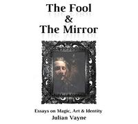 The Fool & The Mirror: Essays on Magic, Art & Identity