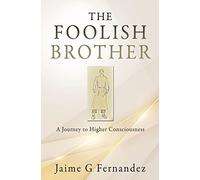 The Foolish Brother: A Journey to Higher Consciousness: 0