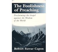 The Foolishness of Preaching: Proclaiming the Gospel Against the Wisdom of the World (George Craig Stewart Lectures for 1996)