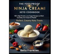 The Foolproof Ninja Creami Keto Cookbook: 100+ High-Protein, Low-Sugar Recipes to Ditch the Crumbly Ice Cream & Master Perfect, Creamy Keto Treats.
