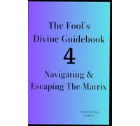 The Fool's Divine Guidebook 4 Navigating & Escaping The Matrix