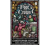 The Foot on the Crown: An extraordinary final novel from the unmistakable, mischievous imagination of the creator of Bryant & May
