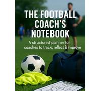 The football coach’s notebook: A structured planner for coaches to track, reflect & improve