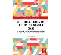 The Football Pools and the British Working Class: A Political, Social and Cultural History (Routledge Studies in Modern British History)