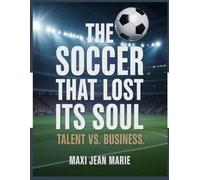 The Football That Lost Its Soul Talent vs. Business.: When Passion Was Replaced by Profit