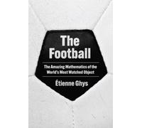 The Football : The Amazing Mathematics of the World's Most Watched Object