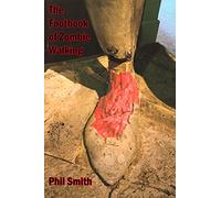 The Footbook of Zombie Walking: How to be More Than a Survivor in an Apocalypse