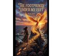 THE FOOTPRINTS UNDER MY FEET: An emotional map crafted into poetry that journeys from the cracks of heartbreak and anxiety to the rebirth of self-love and personal freedom.