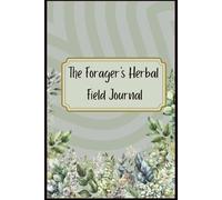 The Forager’s Herbal Field Journal: A Guided Logbook to Record Wild Herbs, Mushrooms, and Botanical Finds