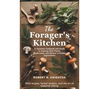 The Forager's Kitchen: A Seasonal Cookbook and Herbal Guide to Wild Plants, Mushrooms, and Nature’s Hidden Ingredients