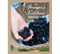 The Forager's Kitchen Handbook : More Than 100 Recipes for Gathered Ingredients