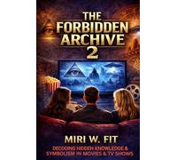 The Forbidden Archive 2: Decoding Hidden Knowledge and Symbolism in Movies and TV Shows (DECODING MOVIES & TV SHOWS - Five book series)