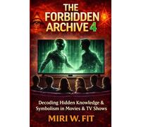 The Forbidden Archive 4: Decoding Hidden Knowledge and Symbolism in Movies and TV Shows (DECODING MOVIES & TV SHOWS - Five book series)