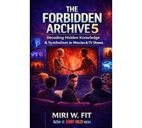 The Forbidden Archive 5: Decoding Hidden Knowledge and Symbolism in Movies and TV Shows (DECODING MOVIES & TV SHOWS - Five book series)