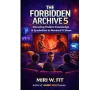 The Forbidden Archive 5: Decoding Hidden Knowledge and Symbolism in Movies and TV Shows (DECODING MOVIES & TV SHOWS - Five book series)