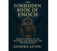 THE FORBIDDEN BOOK OF ENOCH: Ancient Secrets of the Watchers, the Nephilim, and the End of Days