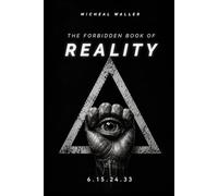 The Forbidden Book of Reality: Ancient Wisdom, Modern Consciousness, and the Secrets Hidden Beyond the Illusion of Everyday Life