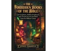 The Forbidden Books of the Bible: Lost Scriptures, Hidden Prophecies, and Ancient Secrets Excluded from the Biblical Canon