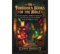 The Forbidden Books of the Bible: Lost Scriptures, Hidden Prophecies, and Ancient Secrets Excluded from the Biblical Canon