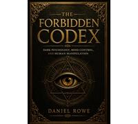 The Forbidden Codex: Dark Psychology, Mind Control, and Human Manipulation