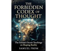 The Forbidden Codex of Thought: The Initiate’s Secret Teachings on Shaping Reality