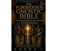 THE FORBIDDEN GNOSTIC BIBLE: Annotated Definitive Edition: The Archons and the Origin: Why the World Is Not What You Were Told It Was. Annotated Definitive Edition, Volume II