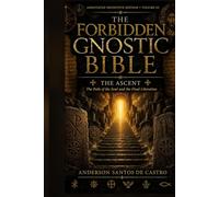 THE FORBIDDEN GNOSTIC BIBLE: Annotated Definitive Edition: The Ascent: What the Soul Meets on Its Way Out, and What to Answer. Annotated Definitive Edition, Volume III