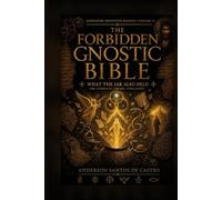 THE FORBIDDEN GNOSTIC BIBLE Volume VI: What the Jar Also Held: The Texts That Argue With Each Other. Annotated Definitive Edition (The Forbidden Gnostic Bible: Annotated Definitive Edition)