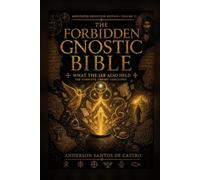 THE FORBIDDEN GNOSTIC BIBLE Volume VI: What the Jar Also Held: The Texts That Argue With Each Other. Annotated Definitive Edition (The Forbidden Gnostic Bible: Annotated Definitive Edition)