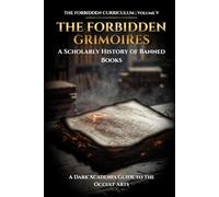 The Forbidden Grimoires: A Scholarly History of Banned Books (The Forbidden Curriculum)