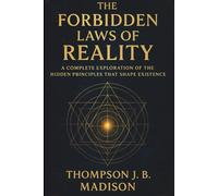 The Forbidden Laws of Reality: A Complete Exploration of the Hidden Principles That Shape Existence (Unlocking Hidden Truths: Self-Discovery, Growth, and Success Principles)