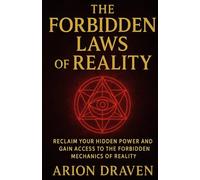 The Forbidden Laws of Reality: Reclaim your hidden power and gain access to the forbidden mechanics of reality