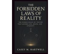 The Forbidden Laws of Reality: The Hidden Rules of Truths That Govern Life, Death, and Eternity
