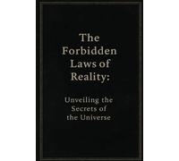 The Forbidden Laws of Reality: Unveiling the Secrets of the Universe: Timeless Wisdom, Spiritual Truths, and the Path to Higher Awareness