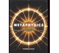 The Forbidden Metaphysics Codex: Mastering the Hidden Laws That Bend Reality to Your Will