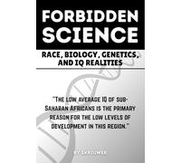 The Forbidden Science: Race, Biology, Genetics, and IQ Realities: Uncovering Heredity, Evolution, Ancestry, Cognitive Disparities, Human Variation, ... Population Intelligence (Controversial Books)