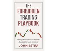 The Forbidden Trading Playbook: Explore the unconventional frameworks profitable traders use secretly to dominate forex, crypto, and indices.