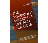 THE FORBIDDEN WISDOM OF LIFE AND SUCCESS: TIMELESS KNOWLEDGE, LIFE LESSONS, AND PERSONAL TRASFORMATION FOR THE COMMON MAN OF THIS PLANET