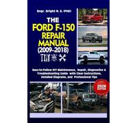 THE FORD F-150 REPAIR MANUAL (2009-2018): Step-by-Step Maintenance, Diagnostics, Repair & Troubleshooting Guide With Clear Instructions, Technical Illustrations, and Professional Tips